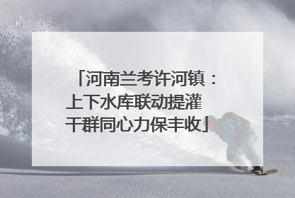 河南兰考许河镇：上下水库联动提灌 干群同心力保丰收
