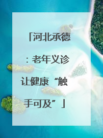 河北承德：老年义诊让健康“触手可及”