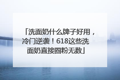 洗面奶什么牌子好用，冷门逆袭！618这些洗面奶直接圈粉无数