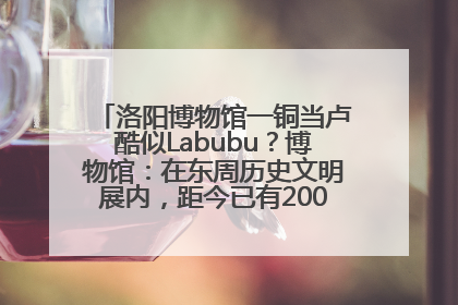 洛阳博物馆一铜当卢酷似Labubu？博物馆：在东周历史文明展内，距今已有2000多年历史