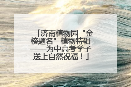 济南植物园“金榜题名”植物特辑——为中高考学子送上自然祝福！