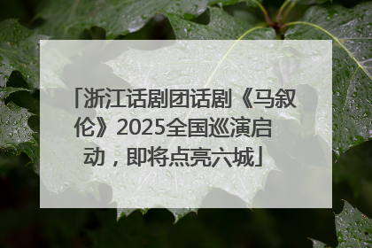 浙江话剧团话剧《马叙伦》2025全国巡演启动，即将点亮六城