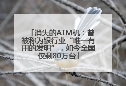 消失的ATM机：曾被称为银行业“唯一有用的发明”，如今全国仅剩80万台