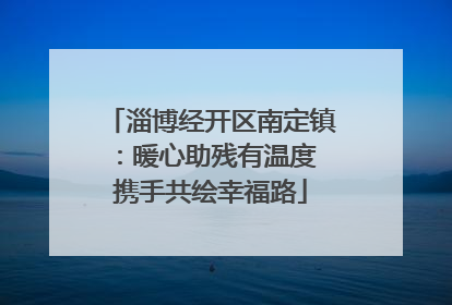 淄博经开区南定镇：暖心助残有温度 携手共绘幸福路