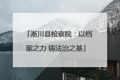 淅川县检察院：以档案之力 铸法治之基