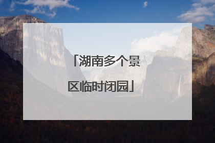 湖南多个景区临时闭园