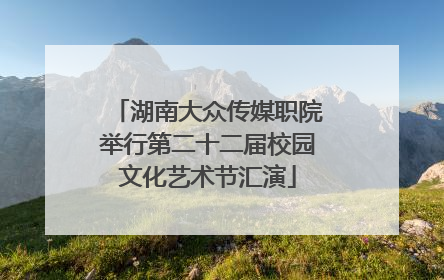 湖南大众传媒职院举行第二十二届校园文化艺术节汇演