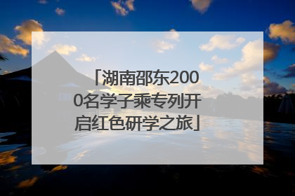湖南邵东2000名学子乘专列开启红色研学之旅