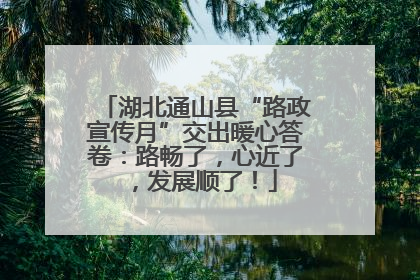湖北通山县“路政宣传月”交出暖心答卷：路畅了，心近了，发展顺了！