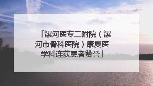 漯河医专二附院（漯河市骨科医院）康复医学科连获患者赞誉