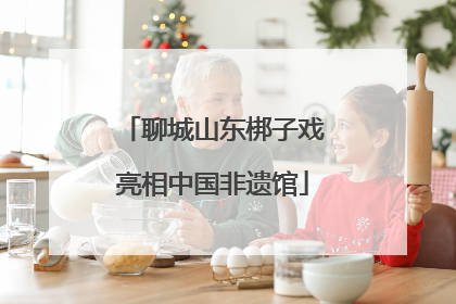 聊城山东梆子戏亮相中国非遗馆