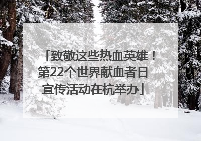 致敬这些热血英雄！第22个世界献血者日宣传活动在杭举办