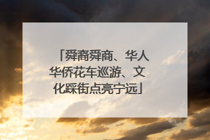 舜裔舜商、华人华侨花车巡游、文化踩街点亮宁远