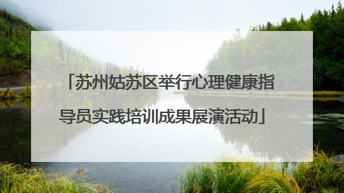 苏州姑苏区举行心理健康指导员实践培训成果展演活动