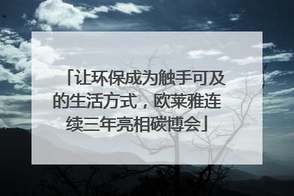 让环保成为触手可及的生活方式，欧莱雅连续三年亮相碳博会