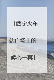 西宁火车站广场上的暖心一幕