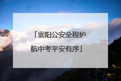 襄阳公安全程护航中考平安有序