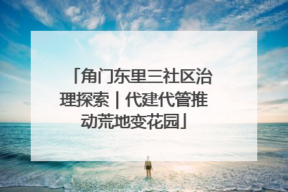 角门东里三社区治理探索｜代建代管推动荒地变花园