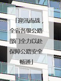 迎汛而战，全省各级公路部门全力以赴保障公路安全畅通