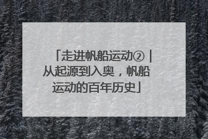 走进帆船运动②｜从起源到入奥，帆船运动的百年历史
