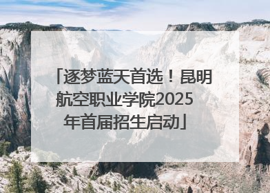 逐梦蓝天首选！昆明航空职业学院2025年首届招生启动