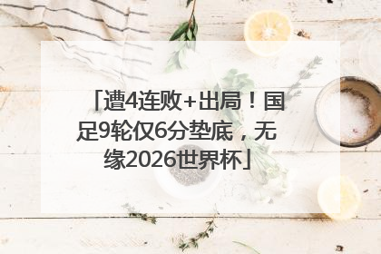 遭4连败+出局！国足9轮仅6分垫底，无缘2026世界杯