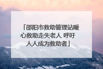 邵阳市救助管理站暖心救助走失老人 呼吁人人成为救助者