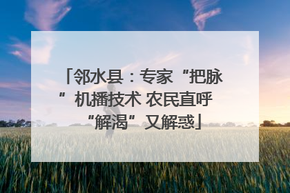 邻水县：专家“把脉”机播技术 农民直呼“解渴”又解惑