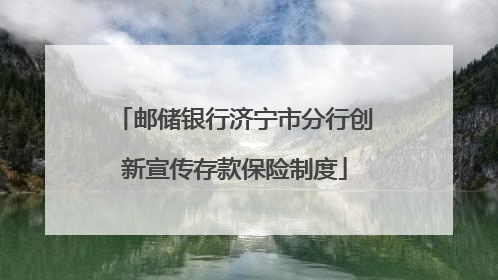 邮储银行济宁市分行创新宣传存款保险制度
