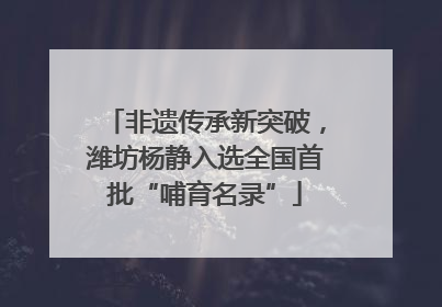 非遗传承新突破，潍坊杨静入选全国首批“哺育名录”