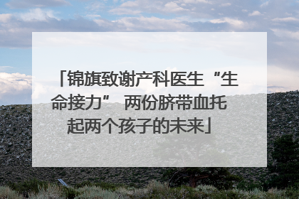 锦旗致谢产科医生“生命接力” 两份脐带血托起两个孩子的未来