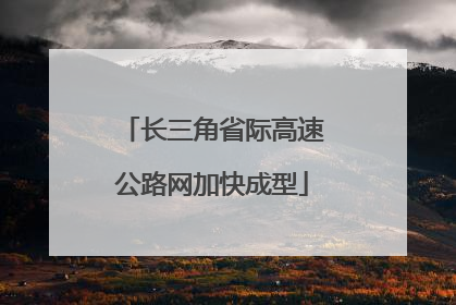 长三角省际高速公路网加快成型