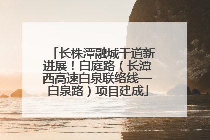 长株潭融城干道新进展！白庭路（长潭西高速白泉联络线—白泉路）项目建成