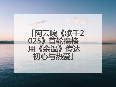 阿云嘎《歌手2025》首轮揭榜 用《余温》传达初心与热爱