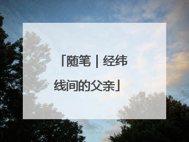 随笔｜经纬线间的父亲