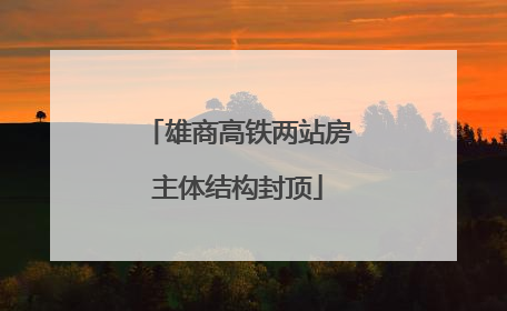 雄商高铁两站房主体结构封顶