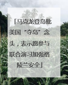 马克龙登岛批美国“夺岛”念头，表示愿参与联合演习加强格陵兰安全