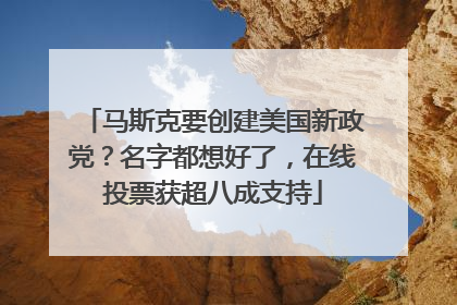马斯克要创建美国新政党？名字都想好了，在线投票获超八成支持