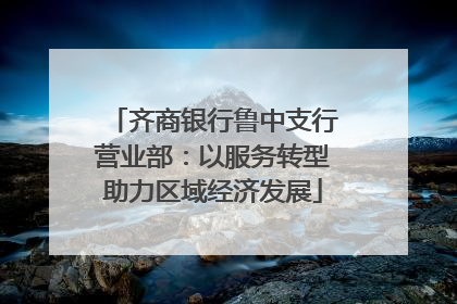齐商银行鲁中支行营业部：以服务转型助力区域经济发展