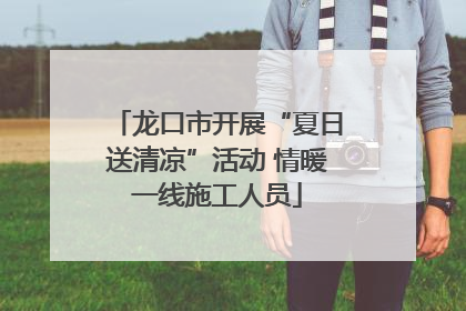 龙口市开展“夏日送清凉”活动 情暖一线施工人员