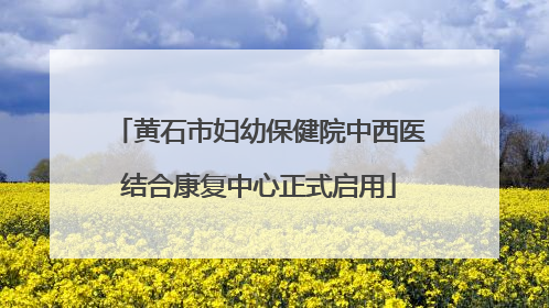 黄石市妇幼保健院中西医结合康复中心正式启用