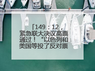 149：12，紧急联大决议高票通过！“以色列和美国等投了反对票，中方投了赞成票，19国弃权”
