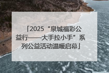 2025“泉城福彩公益行——大手拉小手”系列公益活动温暖启幕