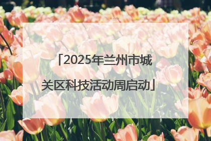 2025年兰州市城关区科技活动周启动