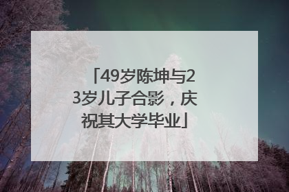 49岁陈坤与23岁儿子合影，庆祝其大学毕业