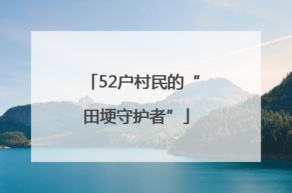 52户村民的“田埂守护者”