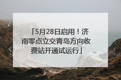 5月28日启用！济南零点立交青岛方向收费站开通试运行
