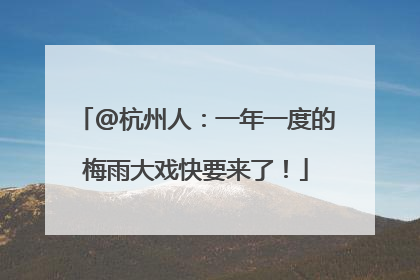 @杭州人：一年一度的梅雨大戏快要来了！